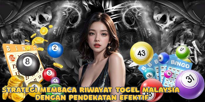 Strategi Membaca Riwayat Togel Malaysia Dengan Pendekatan Efektif